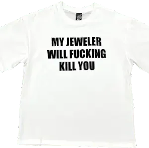 My Jeweller Will F*cking Kill You Tee